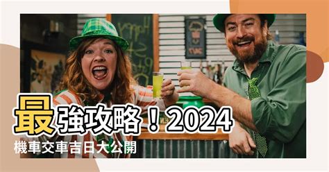 牽車吉時|2024交車吉日,113年牽車交車好日子